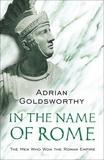 Adrian Goldsworthy - In the Name of Rome - The Men Who Won the Roman Empire.