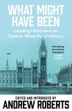Andrew Roberts - What Might Have Been? - Leading Historians on Twelve 'What Ifs' of History.