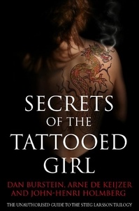 Dan Burstein et Arne de Keijzer - Secrets of the Tattooed Girl - The Unauthorised Guide to the Stieg Larsson Trilogy.