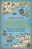 James Evans - Merchant Adventurers - The Voyage of Discovery that Transformed Tudor England.