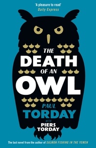 Paul Torday et Piers Torday - The Death of an Owl - From the author of Salmon Fishing in the Yemen, a witty tale of scandal and subterfuge.