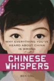Chinese Whispers - Why Everything You've Heard About China is Wrong.