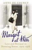 Anne De Courcy - Margot at War - Love and Betrayal in Downing Street, 1912-1916.