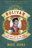 Marie Arana - Bolivar - The Epic Life of the Man Who Liberated South America.