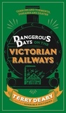 Terry Deary - Dangerous Days on the Victorian Railways - Feuds, Frauds, Robberies and Riots.