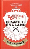 Terry Deary - Dangerous Days in Elizabethan England - A History of the Terrors and the Torments, the Dirt, Diseases and Deaths suffered by our Ancestors.