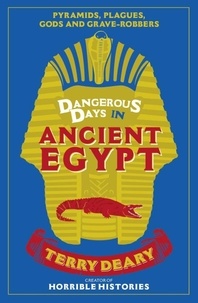 Terry Deary - Dangerous Days in Ancient Egypt - Pyramids, Plagues, Gods and Grave-Robbers.
