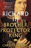 Chris Skidmore - Richard III - Brother, Protector, King.
