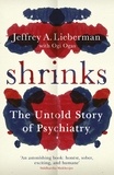 Jeffrey A. Lieberman et Ogi Ogas - Shrinks - The Untold Story of Psychiatry.