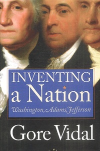 Gore Vidal - Inventing a Nation - Washington, Admas, Jefferson.