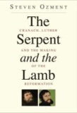 The Serpent and the Lamb - How Lucas Cranach and Martin Luther Changed Their World and Ours.