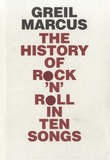 Greil Marcus - The History of Rock'n Roll in Ten Songs.