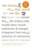 Sharon Bertsch McGrayne - The Theory That Would Not Die - How Bayes' Rule Cracked the Enigma Code, Hunted Down Russian Submarines, and Emerged Triumphant from.