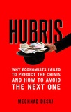 Meghnad Desai - Hubris - Why Economists Failed to Predict the Crisis and How to Avoid the Next One.