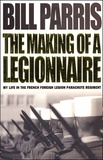 Bill Parris - The Making of a Legionnaire - My Life in the French Foreign Legion Parachute Regiment.