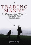 Jim Gullo - Trading Manny - How a Father and Son Learned to Love Baseball Again.