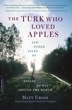 Matt Gross - The Turk Who Loved Apples - And Other Tales of Losing My Way Around the World.