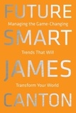 James Canton - Future Smart - Managing the Game-Changing Trends that Will Transform Your World.