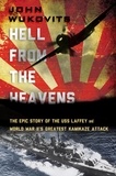John Wukovits - Hell from the Heavens - The Epic Story of the USS Laffey and World War II's Greatest Kamikaze Attack.