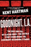 Kent Hartman - Goodnight, L.A. - The Rise and Fall of Classic Rock -- The Untold Story from inside the Legendary Recording Studios.