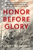 Scott McGaugh - Honor Before Glory - The Epic World War II Story of the Japanese American GIs Who Rescued the Lost Battalion.