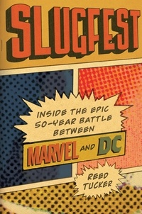 Reed Tucker - Slugfest - Inside the Epic, 50-year Battle between Marvel and DC.
