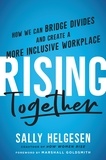 Sally Helgesen et Marshall Goldsmith - Rising Together - How We Can Bridge Divides and Create a More Inclusive Workplace.
