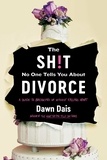 Dawn Dais - The Sh!t No One Tells You About Divorce - A Guide to Breaking Up, Falling Apart, and Putting Yourself Back Together.