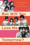 Laura Flam et Emily Sieu Liebowitz - But Will You Love Me Tomorrow? - An Oral History of the '60s Girl Groups.