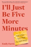 Emily Farris - I'll Just Be Five More Minutes - And Other Tales from My ADHD Brain.