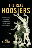 Jack McCallum - The Real Hoosiers - Crispus Attucks High School, Oscar Robertson, and the Hidden History of Hoops.