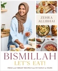 Zehra Allibhai - Bismillah, Let's Eat! - Fresh and Vibrant Recipes from my Family to Yours.