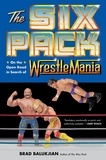 Brad Balukjian - The Six Pack - On the Open Road in Search of Wrestlemania.