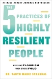 Taryn Marie Stejskal - The 5 Practices of Highly Resilient People - Why Some Flourish When Others Fold.