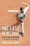 Andy Mccullough - The Last of His Kind - Clayton Kershaw and the Burden of Greatness.