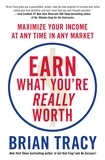 Brian Tracy - Earn What You're Really Worth - Maximize Your Income at Any Time in Any Market.
