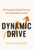 Molly Fletcher - Dynamic Drive - The Purpose-Fueled Formula for Sustainable Success.
