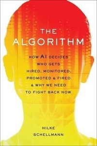 Hilke Schellmann - The Algorithm - How AI decides who gets hired, monitored, promotes, and fired and why we need to fight back now.