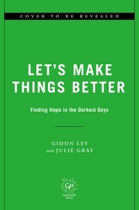 Gidon Lev et Julie Gray - Let's Make Things Better - Finding Hope in the Darkest Days.