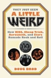 Doug Brod - They Just Seem a Little Weird - How KISS, Cheap Trick, Aerosmith, and Starz Remade Rock and Roll.