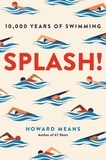 Howard Means - Splash! - 10,000 Years of Swimming.