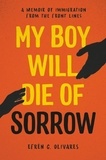 Efrén C. Olivares - My Boy Will Die of Sorrow - A Memoir of Immigration From the Front Lines.