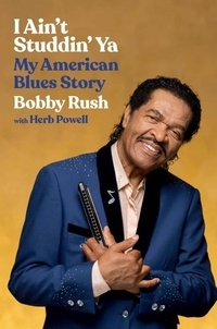 Bobby Rush et Herb Powell - I Ain't Studdin' Ya - My American Blues Story.