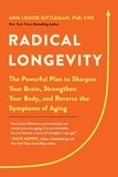 Ann Louise Gittleman - Radical Longevity - The Powerful Plan to Sharpen Your Brain, Strengthen Your Body, and Reverse the Symptoms of Aging.
