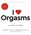 Dorian Solot et Marshall Miller - I Love Orgasms - A Guide to More.