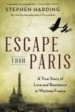 Stephen Harding - Escape from Paris - A True Story of Love and Resistance in Wartime France.