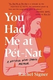 Rachel Signer - You Had Me at Pet-Nat - A Natural Wine-Soaked Memoir.