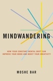 Moshe Bar - Mindwandering - How Your Constant Mental Drift Can Improve Your Mood and Boost Your Creativity.