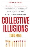 Todd Rose - Collective Illusions - Conformity, Complicity, and the Science of Why We Make Bad Decisions.