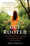 Robyn Moreno - Get Rooted - Reclaim Your Soul, Serenity, and Sisterhood Through the Healing Medicine of the Grandmothers.